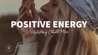 A Playlist Full of Positive Energy 🙌 Uplifting amp Happy Chill Music Mix  The Good Life Mix No7 [upl. by Achilles511]