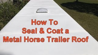 How To Seal amp Coat a Metal Horse Trailer Roof [upl. by Almena]